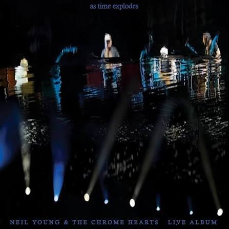 Neil Young & The Chrome Hearts – As Time Explodes (Live Album)